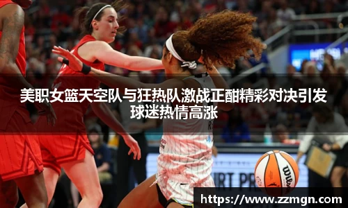 美职女篮天空队与狂热队激战正酣精彩对决引发球迷热情高涨